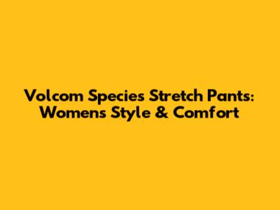 Volcom Species Stretch Pants: Women's Style & Comfort
