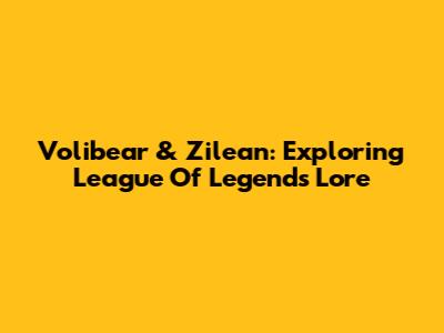 Volibear & Zilean: Exploring League Of Legends Lore