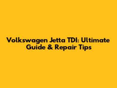 Volkswagen Jetta TDI: Ultimate Guide & Repair Tips