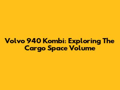 Volvo 940 Kombi: Exploring The Cargo Space Volume