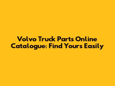 Volvo Truck Parts Online Catalogue: Find Yours Easily