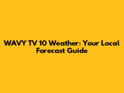WAVY TV 10 Weather: Your Local Forecast Guide
