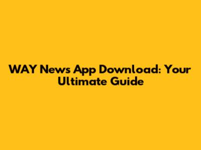 WAY News App Download: Your Ultimate Guide