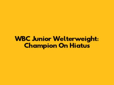 WBC Junior Welterweight: Champion On Hiatus