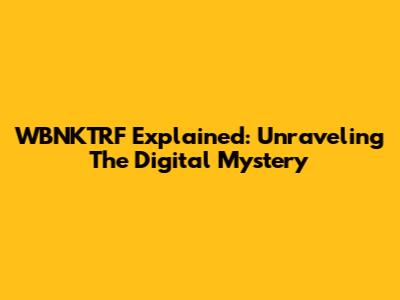 WBNKTRF Explained: Unraveling The Digital Mystery