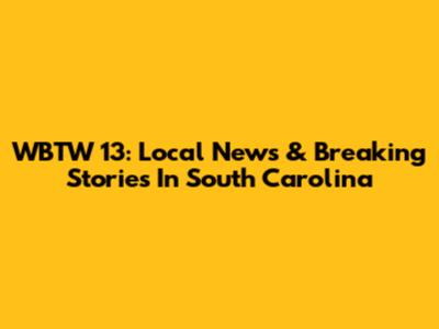 WBTW 13: Local News & Breaking Stories In South Carolina