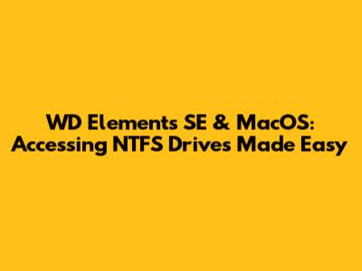 WD Elements SE & MacOS: Accessing NTFS Drives Made Easy