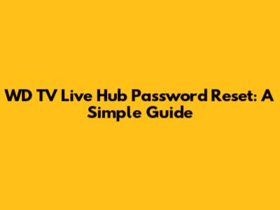 WD TV Live Hub Password Reset: A Simple Guide