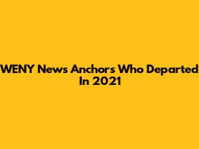 WENY News Anchors Who Departed In 2021