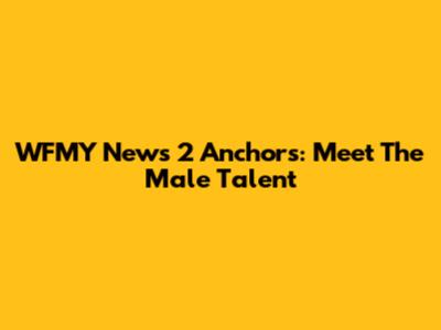 WFMY News 2 Anchors: Meet The Male Talent