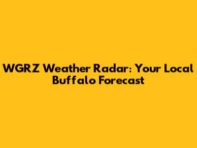 WGRZ Weather Radar: Your Local Buffalo Forecast