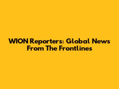 WION Reporters: Global News From The Frontlines