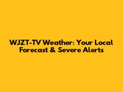 WJZT-TV Weather: Your Local Forecast & Severe Alerts