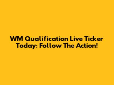 WM Qualification Live Ticker Today: Follow The Action!