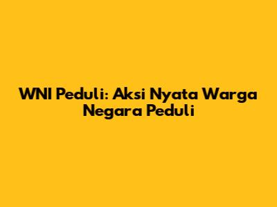 WNI Peduli: Aksi Nyata Warga Negara Peduli