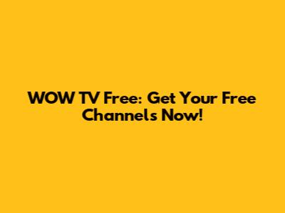 WOW TV Free: Get Your Free Channels Now!