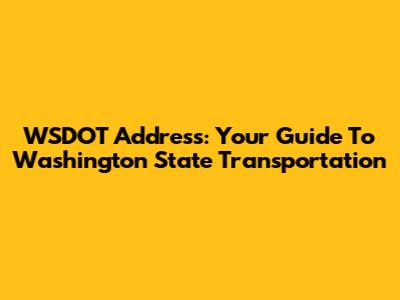 WSDOT Address: Your Guide To Washington State Transportation