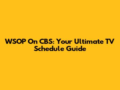 WSOP On CBS: Your Ultimate TV Schedule Guide