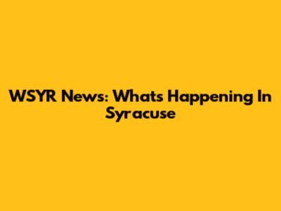 WSYR News: What's Happening In Syracuse