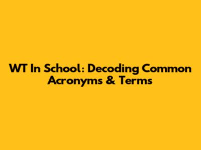 WT In School: Decoding Common Acronyms & Terms