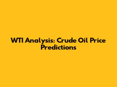 WTI Analysis: Crude Oil Price Predictions