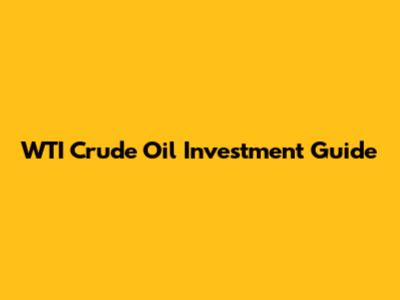 WTI Crude Oil Investment Guide