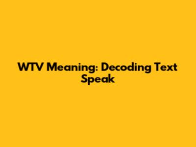 WTV Meaning: Decoding Text Speak