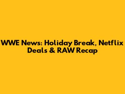 WWE News: Holiday Break, Netflix Deals & RAW Recap