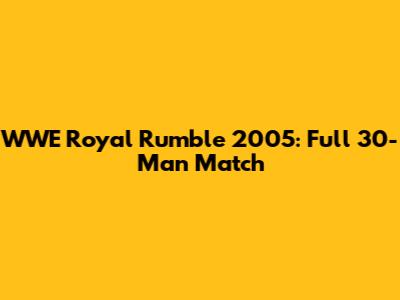 WWE Royal Rumble 2005: Full 30-Man Match