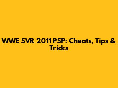 WWE SVR 2011 PSP: Cheats, Tips & Tricks