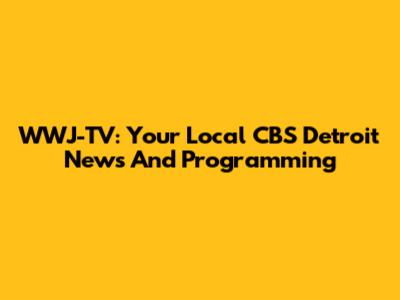 WWJ-TV: Your Local CBS Detroit News And Programming