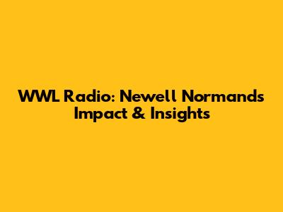 WWL Radio: Newell Normand's Impact & Insights