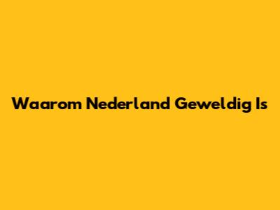 Waarom Nederland Geweldig Is