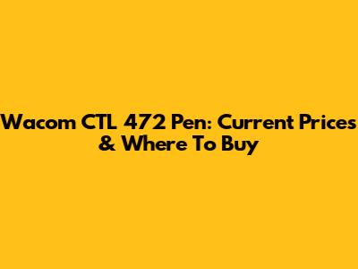 Wacom CTL 472 Pen: Current Prices & Where To Buy