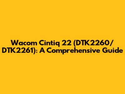 Wacom Cintiq 22 (DTK2260/DTK2261): A Comprehensive Guide