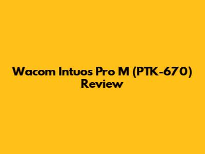 Wacom Intuos Pro M (PTK-670) Review