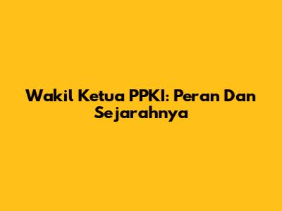 Wakil Ketua PPKI: Peran Dan Sejarahnya