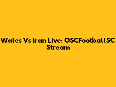 Wales Vs Iran Live: OSCFootballSC Stream