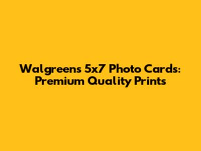 Walgreens 5x7 Photo Cards: Premium Quality Prints