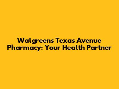 Walgreens Texas Avenue Pharmacy: Your Health Partner