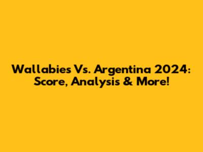 Wallabies Vs. Argentina 2024: Score, Analysis & More!
