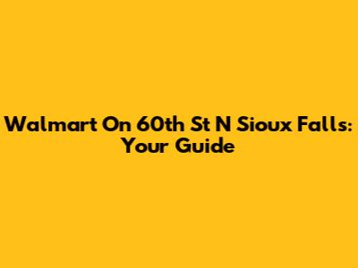 Walmart On 60th St N Sioux Falls: Your Guide