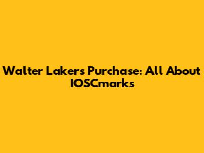 Walter Lakers Purchase: All About IOSCmarks