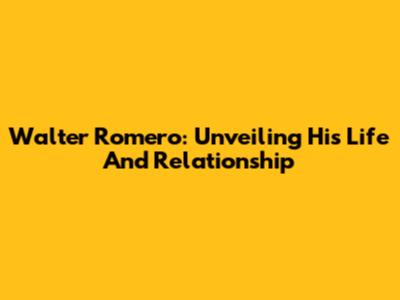 Walter Romero: Unveiling His Life And Relationship