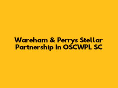 Wareham & Perry's Stellar Partnership In OSCWPL SC