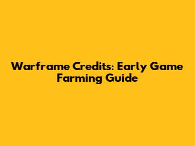 Warframe Credits: Early Game Farming Guide