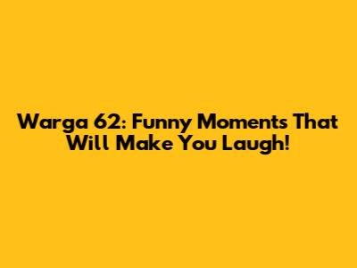 Warga 62: Funny Moments That Will Make You Laugh!