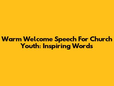 Warm Welcome Speech For Church Youth: Inspiring Words