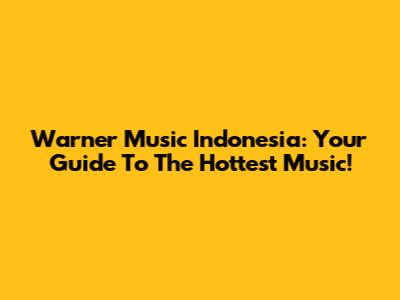 Warner Music Indonesia: Your Guide To The Hottest Music!