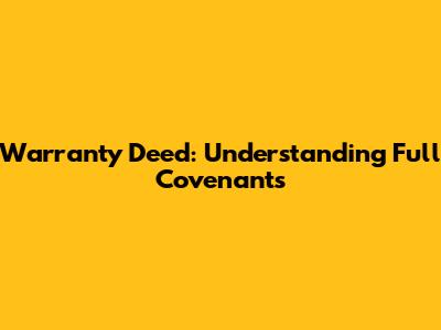 Warranty Deed: Understanding Full Covenants